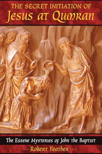 Imagen de archivo de The Secret Initiation of Jesus at Qumran: The Essene Mysteries of John the Baptist a la venta por SecondSale