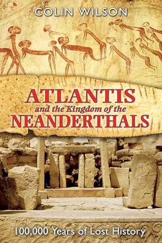 Atlantis and the Kingdom of the Neanderthals: 100,000 Years of Lost History - Wilson, Colin