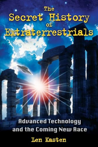 The Secret History Of Extraterrestrials : Advanced Technology And The Coming New Race