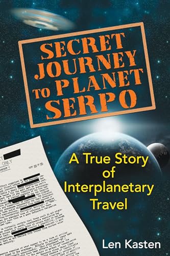 Secret Journey to Planet Serpo: A True Story of Interplanetary Travel