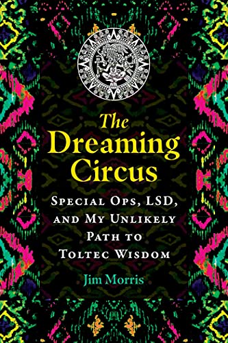 Beispielbild fr The Dreaming Circus: Special Ops, LSD, and My Unlikely Path to Toltec Wisdom zum Verkauf von Monster Bookshop