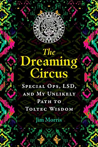 9781591434535: The Dreaming Circus: Special Ops, LSD, and My Unlikely Path to Toltec Wisdom