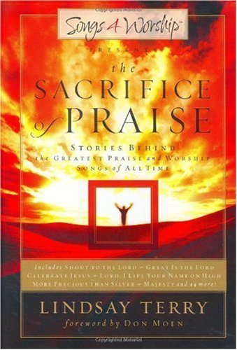 Beispielbild fr The Sacrifice of Praise: Stories Behind the Greatest Praise and Worship Songs of All Time (Songs 4 Worship) zum Verkauf von SecondSale