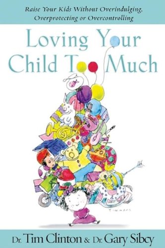 Imagen de archivo de Loving Your Child Too Much: How to Keep a Close Relationship with Your Child Without Overindulging, Overprotecting, or Overcontrolling a la venta por SecondSale