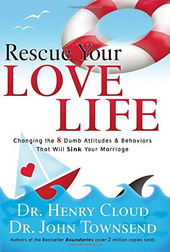 Rescue Your Love Life: Changing Those Dumb Attitudes & Behaviors That Will Sink Your Marriage (9781591451402) by Cloud, Dr Henry; Townsend, Dr John