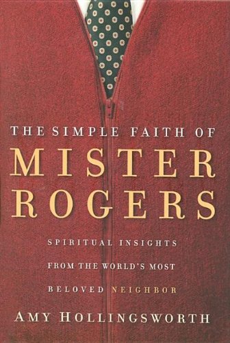 9781591452294: The Simple Faith of Mister Rogers: Spiritual Insights from the World's Most Beloved Neighbor