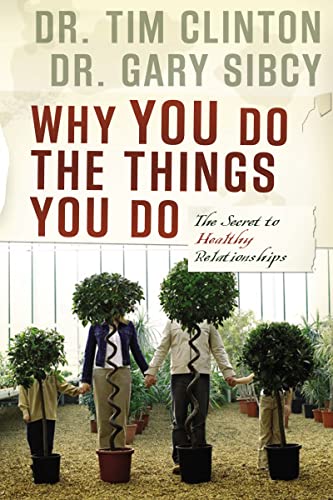 Why You Do the Things You Do: The Secret to Healthy Relationships (9781591454205) by Clinton, Tim; Sibcy, Gary