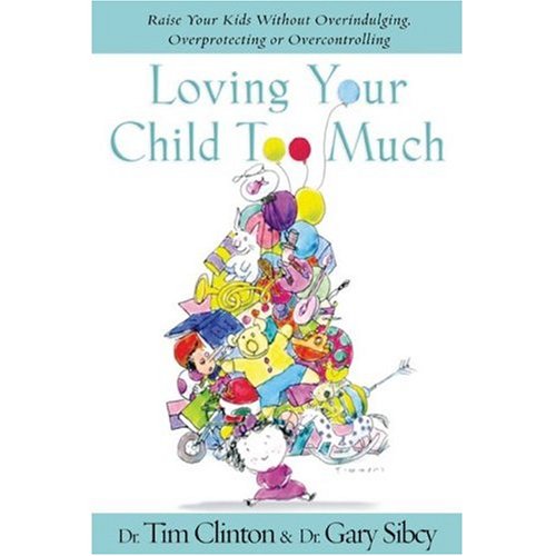 Loving Your Child Too Much-itp (9781591454649) by Clinton, Tim