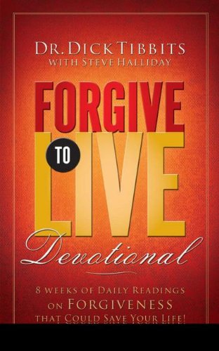 Forgive to Live Devotional: How Forgiveness Will Save Your Life (9781591454984) by Dick Tibbits; Steve Halliday