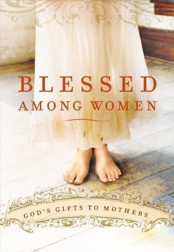 Beispielbild fr Blessed Among Women: God's Gift of Motherhood zum Verkauf von Wonder Book