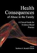 Stock image for Health Consequences of Abuse in the Family : A Clinical Guide for Evidence-Based Practice for sale by Better World Books