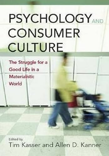 Psychology and Consumer Culture: The Struggle for a Good Life in a Materialistic World (9781591470465) by Kasser, Tim; Kanner, Allen D.