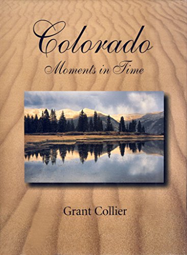 Stock image for Colorado: Moments in Time (an award-winning coffee-table book featuring photographs of the Rocky Mountains, eastern plains, Maroon Bells, Great Sand . and Mesa Verde National Parks, and much more) for sale by SecondSale