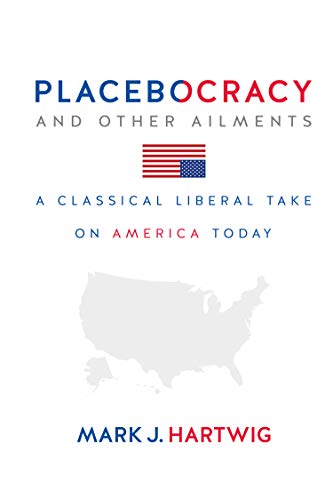 Imagen de archivo de Placebocracy and Other Ailments: A Classical Liberal Take on America Today a la venta por Bookmans