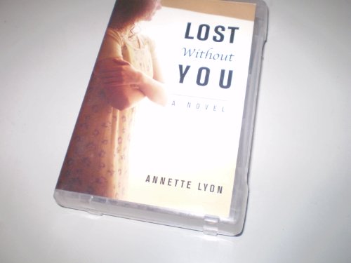 Lost without you (a novel narrated by Laurie Payne- 3 cassettes 4.5 hours) (9781591560258) by Annette Lyon