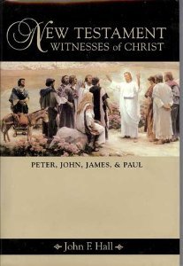 New Testament Witnesses of Christ: Peter, John, James, and Paul (9781591561187) by Hall, John F.