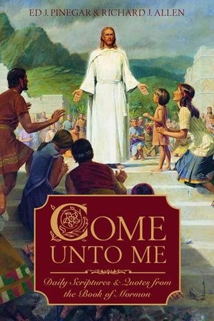 Come Unto Me: Daily Scriptures and Quotes (9781591562788) by Pinegar, Ed J.; Allen, Richard J.