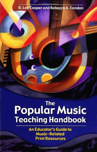 The Popular Music Teaching Handbook: An Educator's Guide to Music-Related Print Resources [Hardcover] [Apr 30, 2004] Cooper, B. Lee and Condon, Rebecca A.