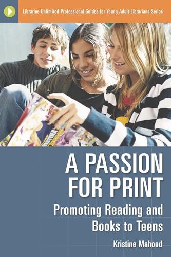 Stock image for A Passion for Print: Promoting Reading and Books to Teens (Libraries Unlimited Professional Guides for Young Adult Librarians Series) for sale by HPB-Red