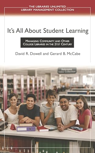 9781591581499: It's All About Student Learning: Managing Community and Other College Libraries in the 21st Century (Libraries Unlimited Library Management Collection)