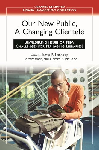 9781591584070: Our New Public, A Changing Clientele: Bewildering Issues or New Challenges for Managing Libraries? (Libraries Unlimited Library Management Collection)