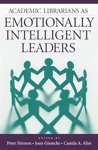 Academic Librarians as Emotionally Intelligent Leaders (9781591585138) by Hernon, Peter; Giesecke, Joan; Alire, Camila A.