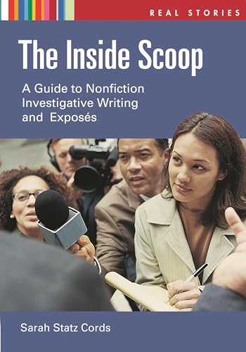 The Inside Scoop: A Guide to Nonfiction Investigative Writing, ExposÃ©s, and Essays (Real Stories) (9781591586500) by Cords, Sarah Statz