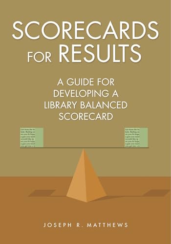 Scorecards for Results: A Guide for Developing a Library Balanced Scorecard (9781591586982) by Matthews, Joseph R.