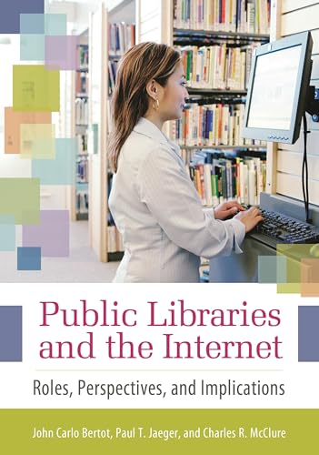 Public Libraries and the Internet: Roles, Perspectives, and Implications (9781591587767) by Ph.D., John Carlo Bertot; McClure, Charles R.; Jaeger, Paul T.