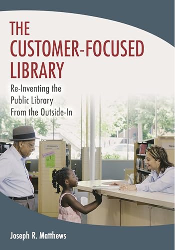 Imagen de archivo de The Customer-Focused Library: Re-Inventing the Public Library From the Outside-In a la venta por suffolkbooks