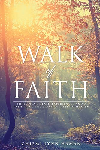 Imagen de archivo de Walk of Faith: Three Near-Death Experiences and a Path from the Brink of Hell to Heaven a la venta por Chiron Media