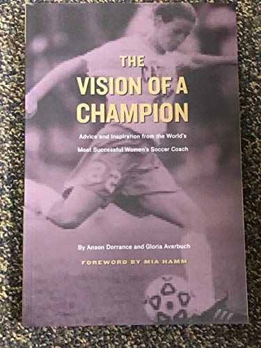 Beispielbild fr The Vision of a Champion: Advice and Inspiration from the World's Most Successful Women's Soccer Coach. SIGNED by author zum Verkauf von Gil's Book Loft