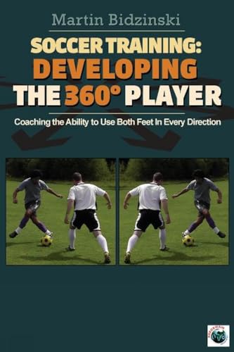 9781591641162: Soccer Training Developing the 360 Degree Player: Coaching the Ability to Use Both Feet in Every Direction