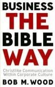 Imagen de archivo de Business the Bible Way: Christlike Communication Within Corporate Culture a la venta por Red's Corner LLC