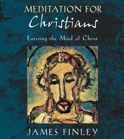 Meditation for Christians: Entering the Mind of Christ (9781591791218) by James Finley