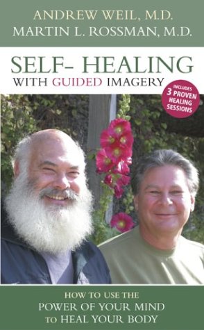 Self-Healing With Guided Imagery: How to Use the Power of Your Mind to Heal Your Body (9781591791317) by Weil, Andrew; Rossman, Martin L., M.D.