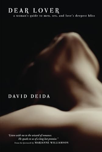 Dear Lover : A Woman's Guide To Men, Sex, And Love's Deepest Bliss - Deida, David