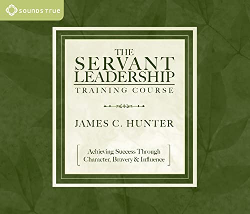 The Servant Leadership Training Course: Achieving Success Through Character, Bravery & Influence (9781591794769) by Hunter, James C.