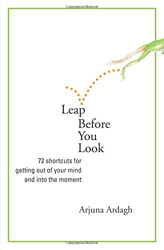 Beispielbild fr Leap Before You Look : 72 Shortcuts for Getting Out of Your Mind and into the Moment zum Verkauf von Better World Books: West