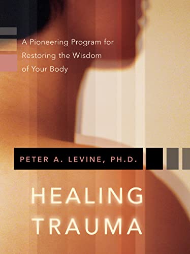9781591796589: Healing Trauma: A Pioneering Program for Restoring the Wisdom of Your Body