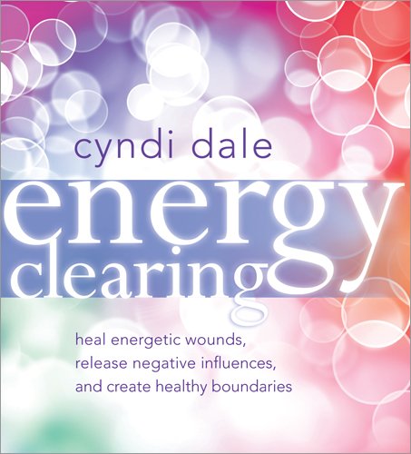 9781591796978: Energy Clearing: Heal Energetic Wounds, Release Negative Influences, and Create Healthy Boundaries