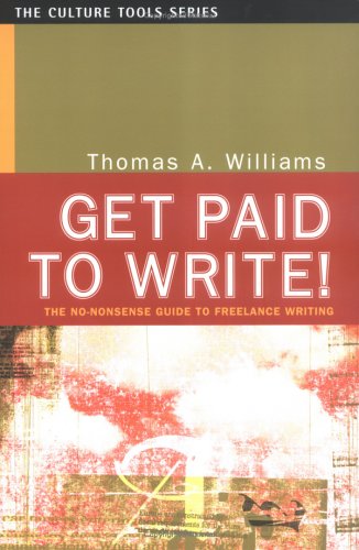 Get Paid to Write! The No-Nonsense Guide to Freelance Writing (9781591810124) by Williams, Thomas A.