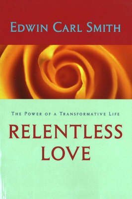 9781591810216: Relentless Love: The Power of Transformative Life