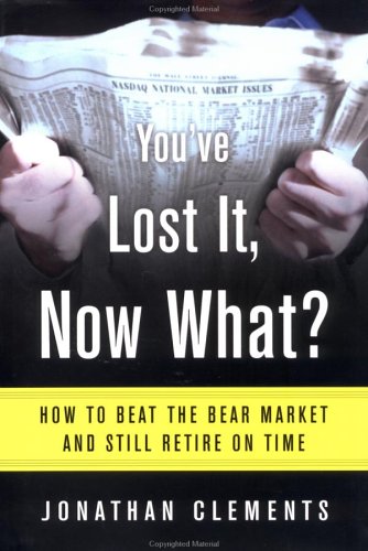 Stock image for You've Lost It, Now What? How to Beat the Bear Market and Still Retire on Time for sale by Wonder Book