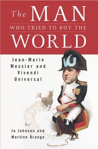 Imagen de archivo de The Man Who Tried to Buy the World: Jean-Marie Messier and Vivendi Universal a la venta por BooksRun