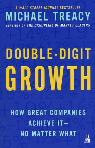 Double-Digit Growth: How Great Companies Achieve It--No Matter What (9781591840664) by Treacy, Michael