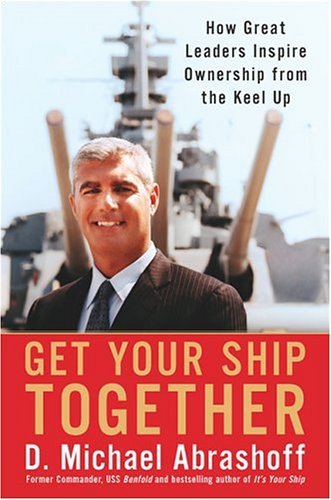 GET YOUR SHIP TOGETHER How Great Leaders Inspire Owenrship from the Keel Up