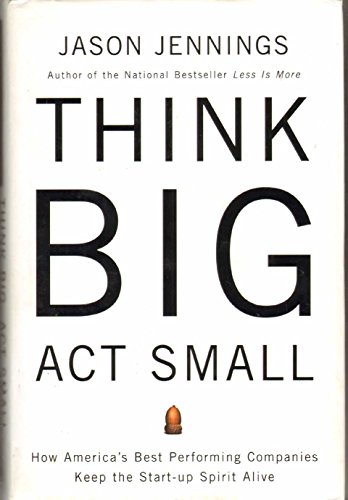 Imagen de archivo de Think Big, Act Small : How America's Most Profitable Companies Keep the Start-Up Spirit Alive a la venta por Better World Books: West