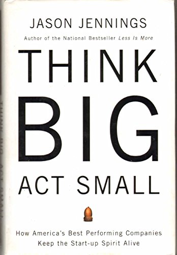 Stock image for Think Big, Act Small: How America's Best Performing Companies Keep the Start-up Spirit Alive for sale by Gulf Coast Books