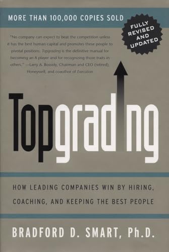 Imagen de archivo de Topgrading: How Leading Companies Win by Hiring, Coaching, and Keeping the Best People, Revised and Updated Edition a la venta por Your Online Bookstore